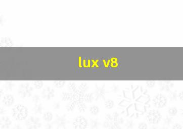 lux v8